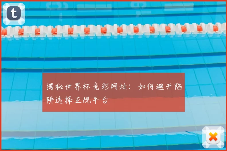 揭秘世界杯竞彩网址:如何避开陷阱选择正规平台