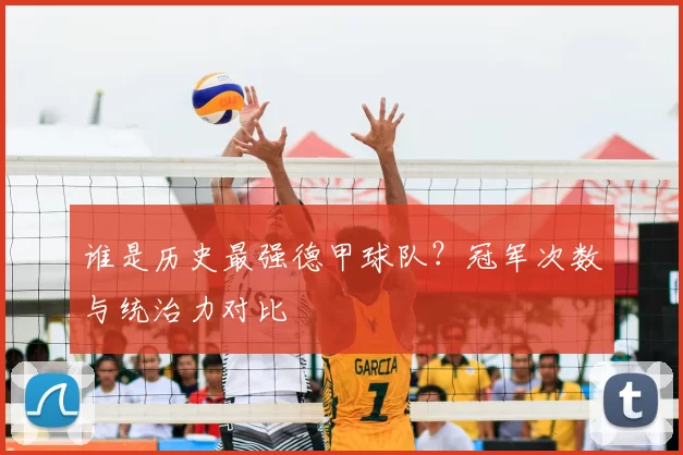 谁是历史最强德甲球队？冠军次数与统治力对比