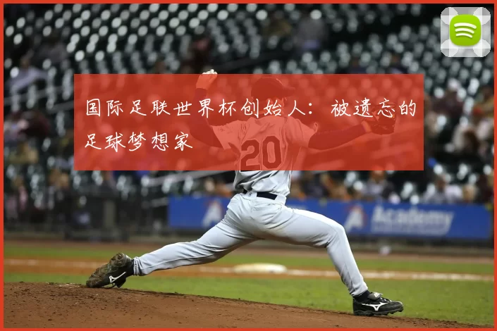 国际足联世界杯创始人:被遗忘的足球梦想家