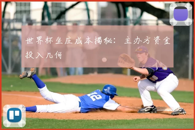 世界杯坐庄成本揭秘：主办方资金投入几何