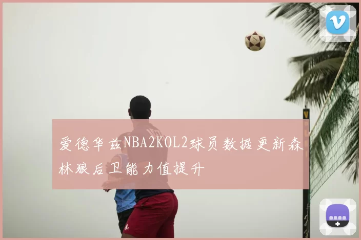 爱德华兹NBA2KOL2球员数据更新森林狼后卫能力值提升