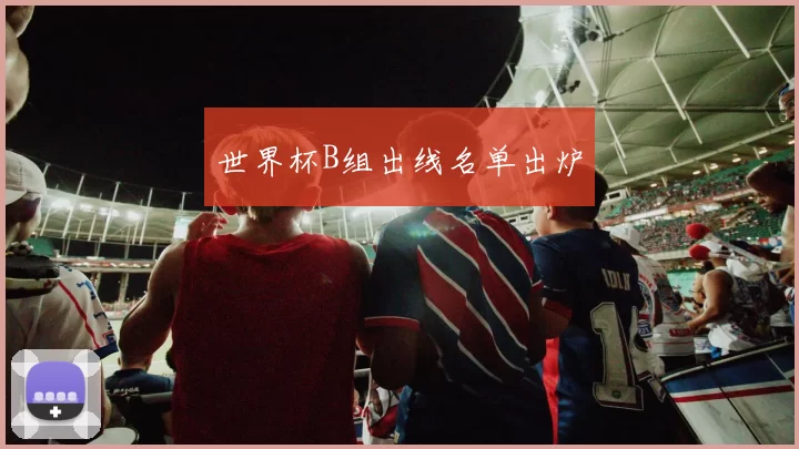 世界杯B组出线名单出炉