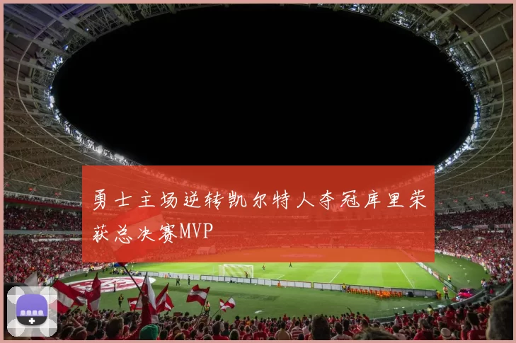 勇士主场逆转凯尔特人夺冠库里荣获总决赛MVP