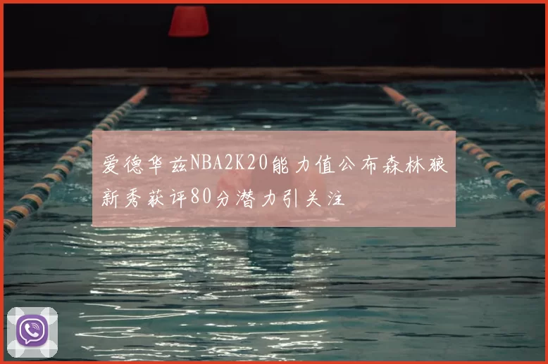 爱德华兹NBA2K20能力值公布森林狼新秀获评80分潜力引关注