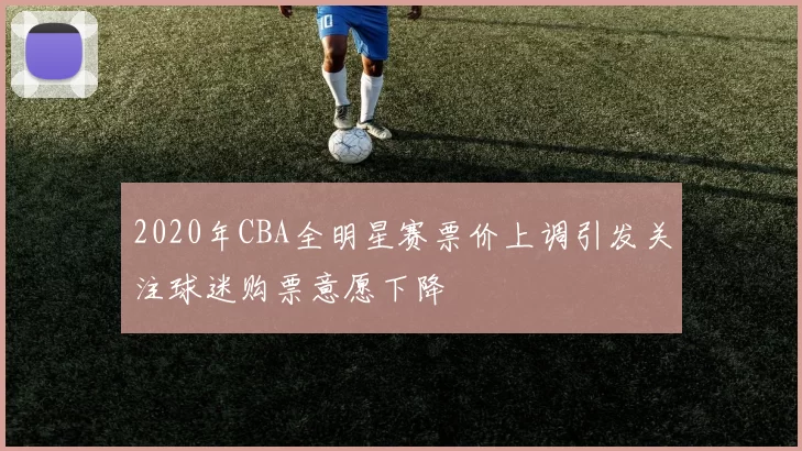 2020年CBA全明星赛票价上调引发关注球迷购票意愿下降