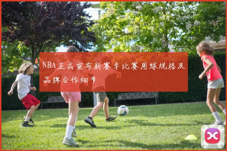 NBA正式宣布新赛季比赛用球规格及品牌合作细节