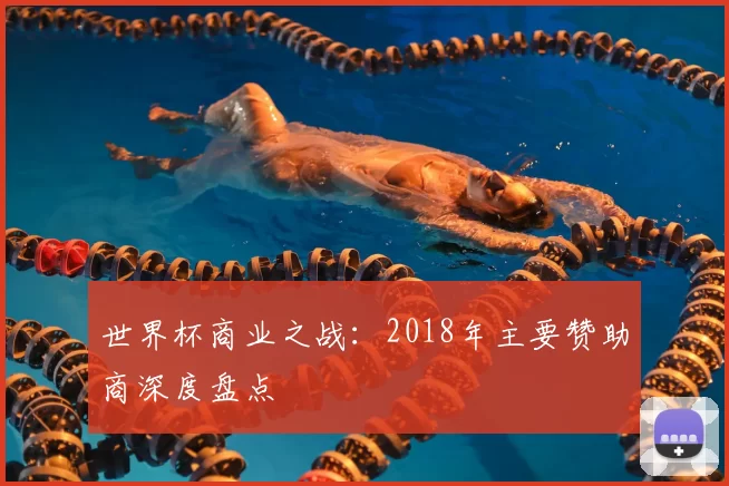 世界杯商业之战:2018年主要赞助商深度盘点