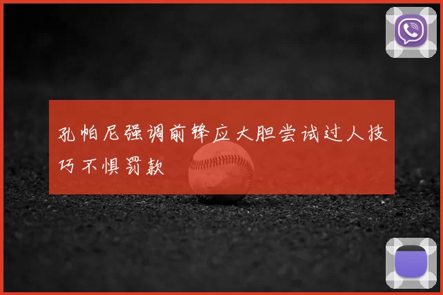 孔帕尼强调前锋应大胆尝试过人技巧不惧罚款