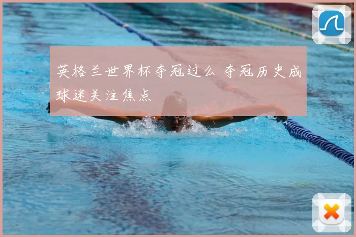 英格兰世界杯夺冠过么 夺冠历史成球迷关注焦点