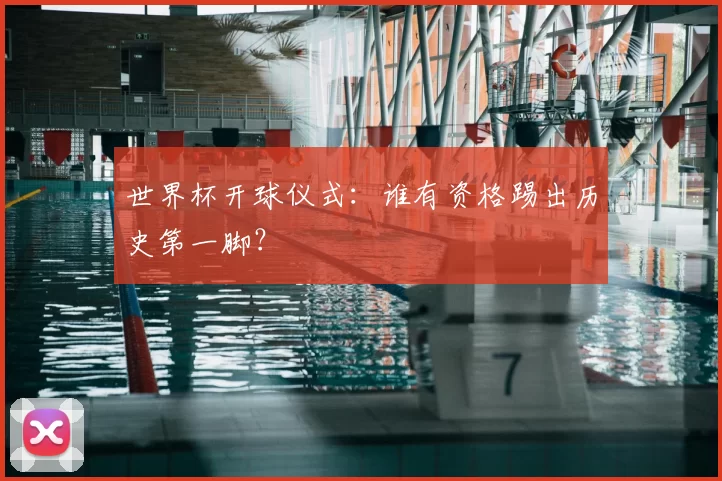世界杯开球仪式:谁有资格踢出历史第一脚?