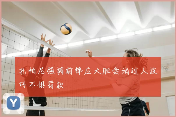 孔帕尼强调前锋应大胆尝试过人技巧不惧罚款