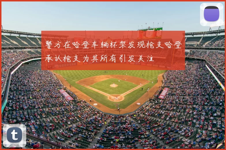 警方在哈登车辆杯架发现枪支哈登承认枪支为其所有引发关注