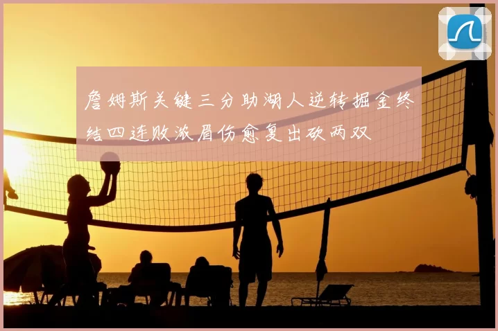 詹姆斯关键三分助湖人逆转掘金终结四连败浓眉伤愈复出砍两双