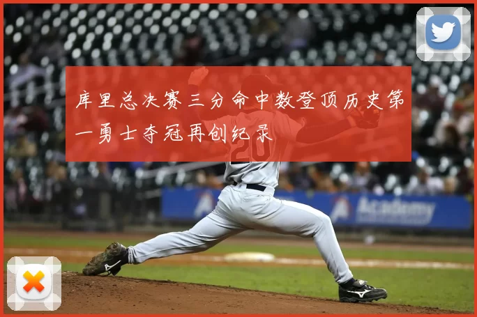 库里总决赛三分命中数登顶历史第一勇士夺冠再创纪录