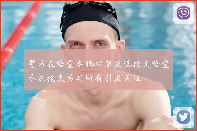 警方在哈登车辆杯架发现枪支哈登承认枪支为其所有引发关注