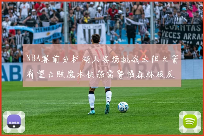 NBA赛前分析湖人客场挑战太阳火箭有望击败魔术快船需警惕森林狼反击