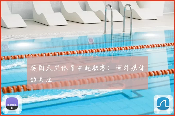 英国天空体育中超联赛:海外媒体的关注