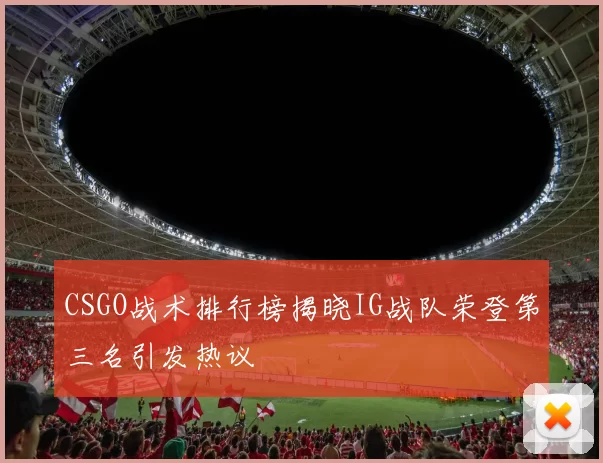 CSGO战术排行榜揭晓IG战队荣登第三名引发热议