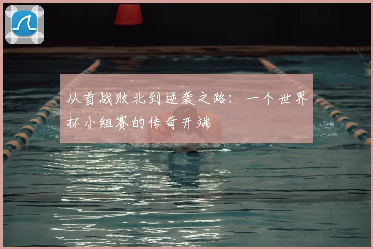 从首战败北到逆袭之路:一个世界杯小组赛的传奇开端
