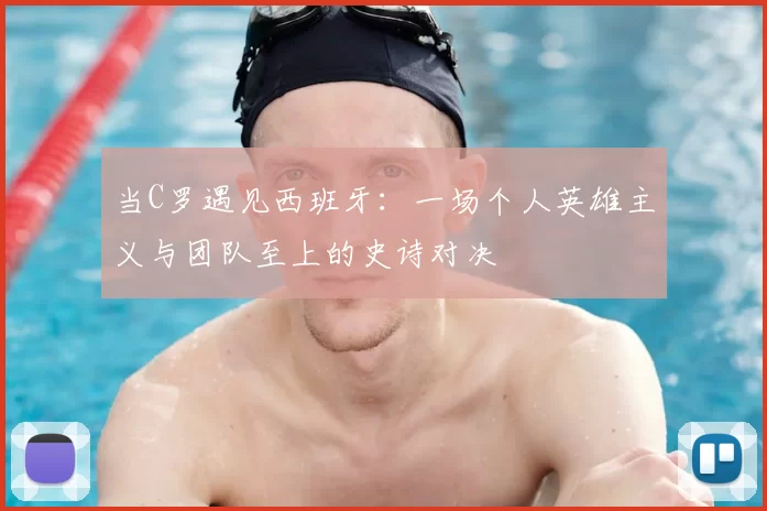 当C罗遇见西班牙：一场个人英雄主义与团队至上的史诗对决