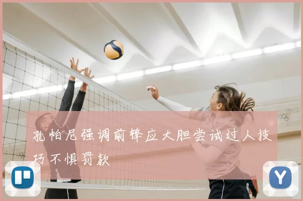 孔帕尼强调前锋应大胆尝试过人技巧不惧罚款