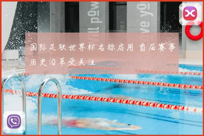 国际足联世界杯名称启用 首届赛事历史沿革受关注